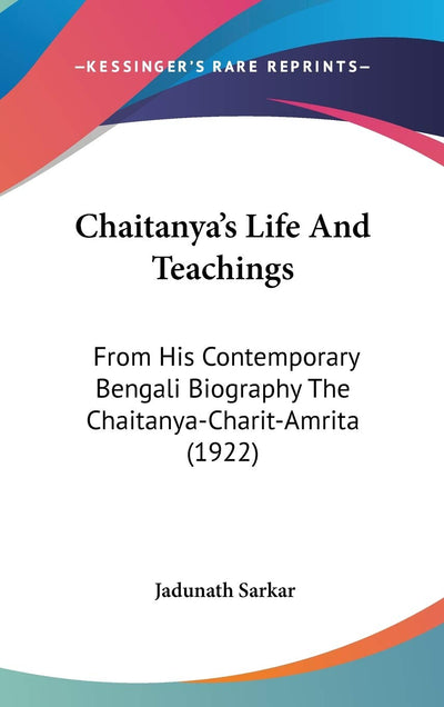 Chaitanya's Life And Teachings: From His Contemporary Bengali Biography The Chaitanya-Charit-Amrita (1922)