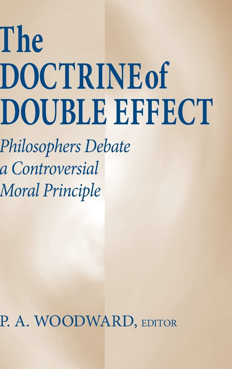 Doctrine of Double Effect, The: Philosophers Debate a Controversial Moral Principle