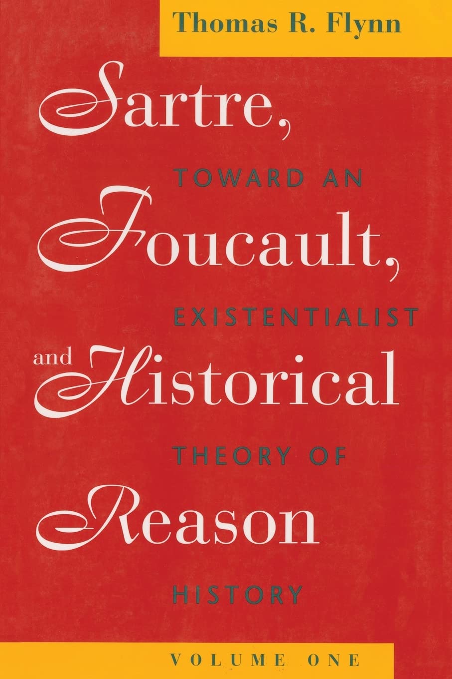Sartre, Foucault, and Historical Reason, Volume One: Toward an Existentialist Theory of History (Sartre, Foucault & Reason in History) (Volume 1)