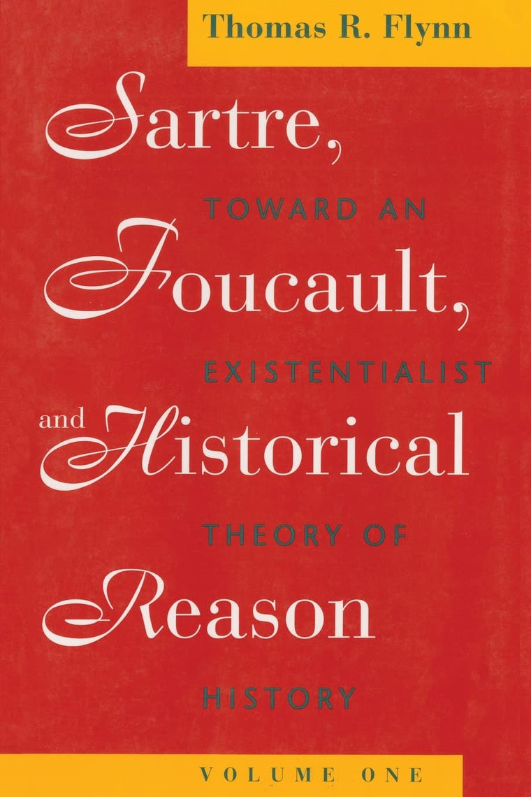 Sartre, Foucault, and Historical Reason, Volume One: Toward an Existentialist Theory of History (Sartre, Foucault & Reason in History) (Volume 1)