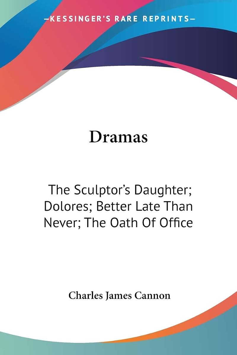 Dramas: The Sculptor's Daughter; Dolores; Better Late Than Never; The Oath Of Office