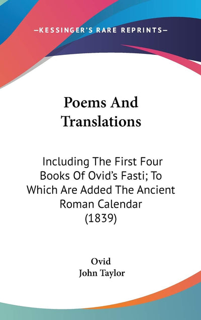 Poems And Translations: Including The First Four Books Of Ovid's Fasti; To Which Are Added The Ancient Roman Calendar (1839)