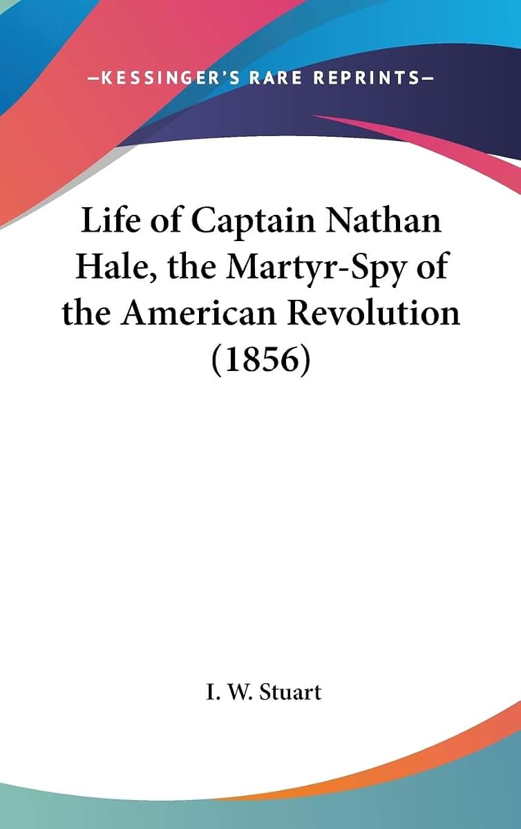 Life of Captain Nathan Hale, the Martyr-Spy of the American Revolution (1856)