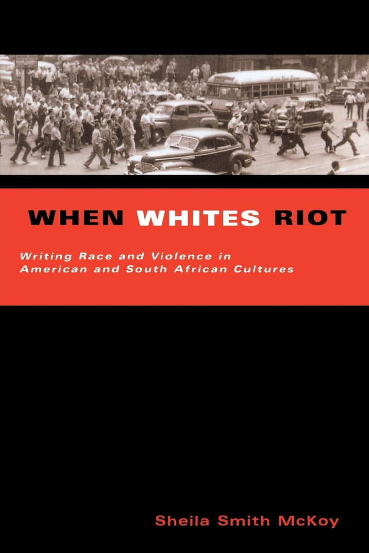 When Whites Riot: Writing Race and Violence in American and South African Culture