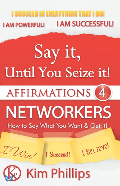 Say It Until You Seize It!: Affirmations 4 Networkers