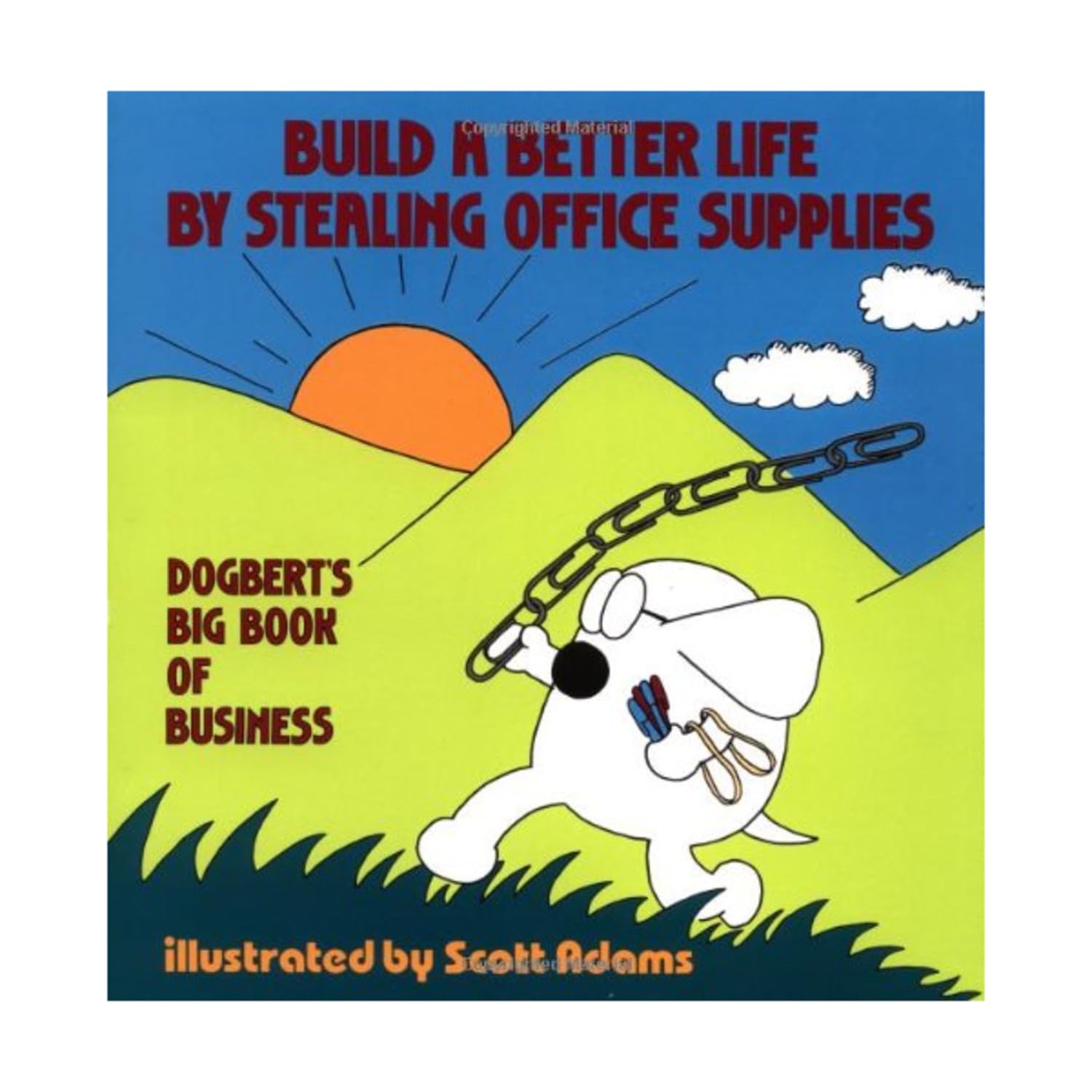 Build a Better Life by Stealing Office Supplies: Dogberts Big Book of Business