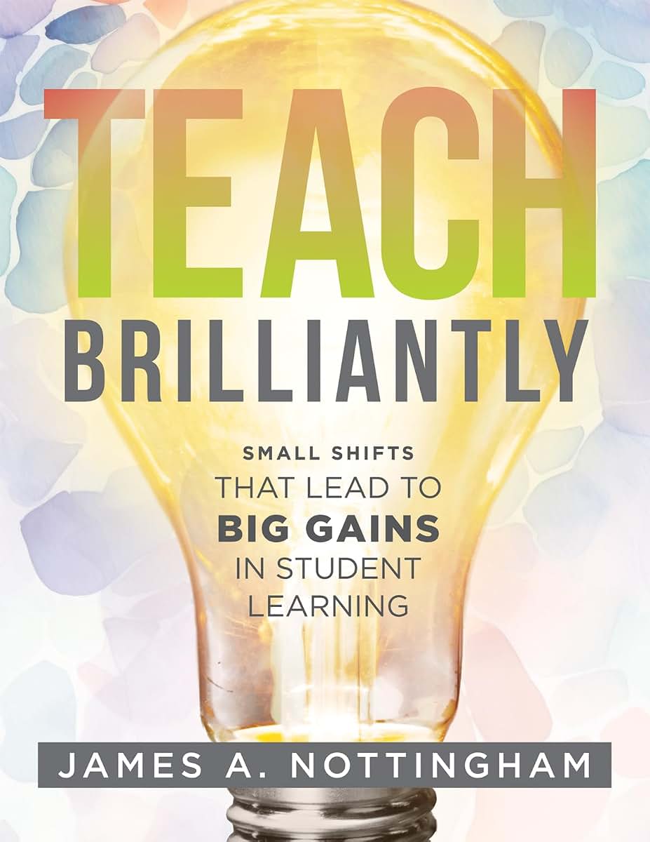 Teach Brilliantly: Small Shifts That Lead to Big Gains in Student Learning (The big book of quick tips every K-12 teacher needs to improve student learning outcomes)