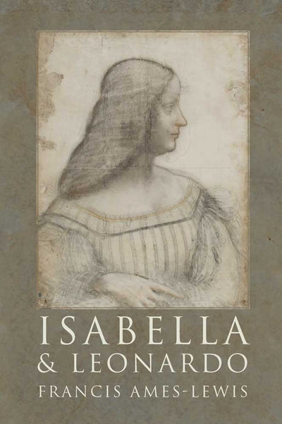 Isabella and Leonardo: The Artistic Relationship between Isabella dEste and Leonardo da Vinci, 1500-1506