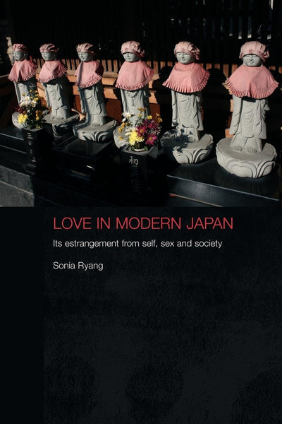 Love in Modern Japan: Its Estrangement from Self, Sex and Society (Anthropology of Asia)