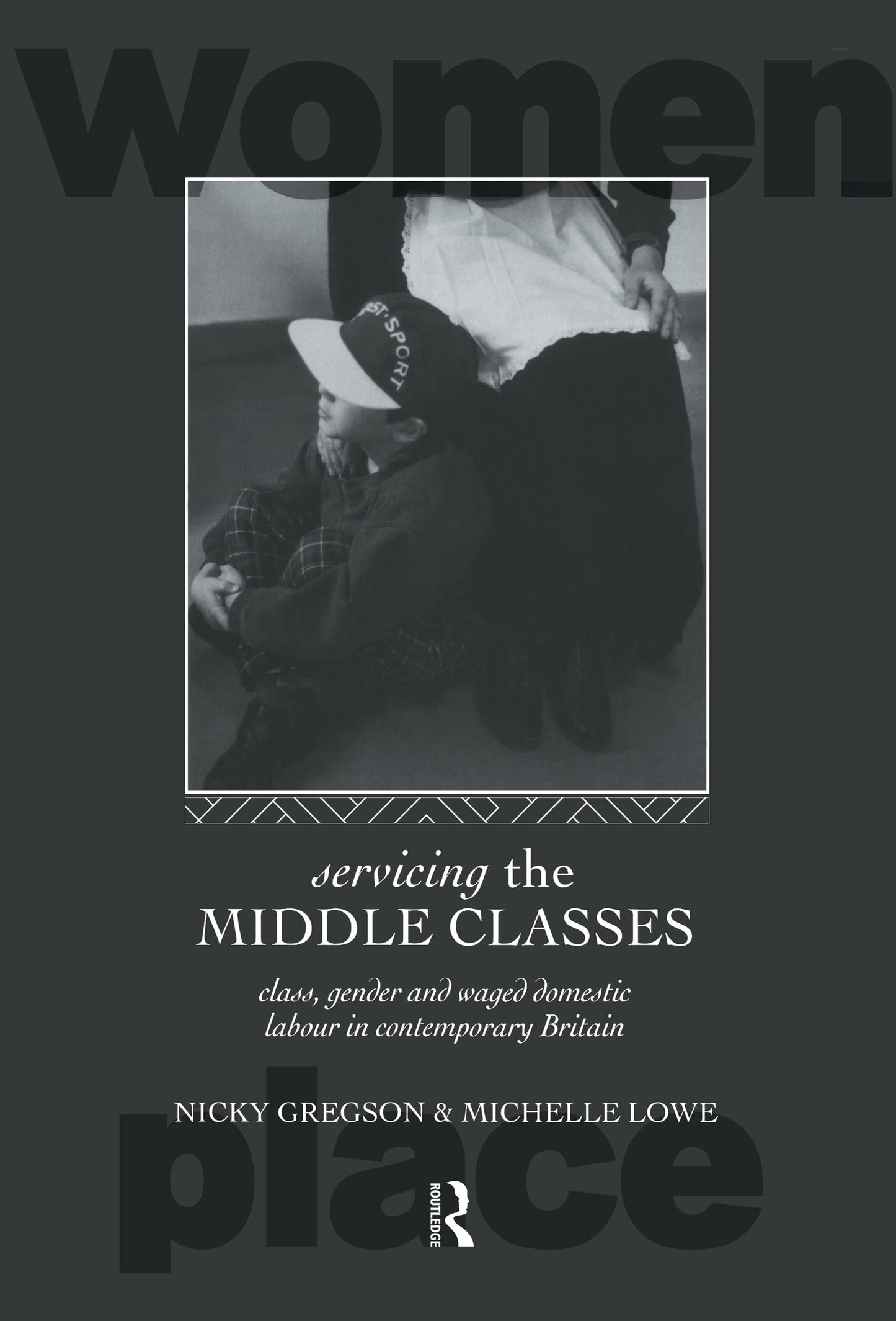 Servicing the Middle Classes: Class, Gender and Waged Domestic Work in Contemporary Britain (Routledge International Studies of Women and Place)