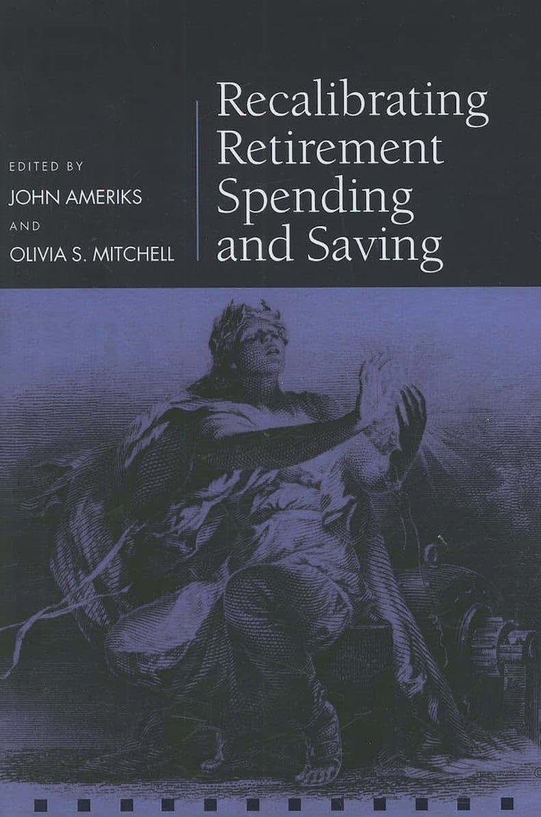 Recalibrating Retirement Spending and Saving (Pension Research Council Series)