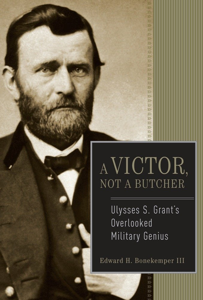 A Victor, Not a Butcher: Ulysses S. Grant's Overlooked Military Genius