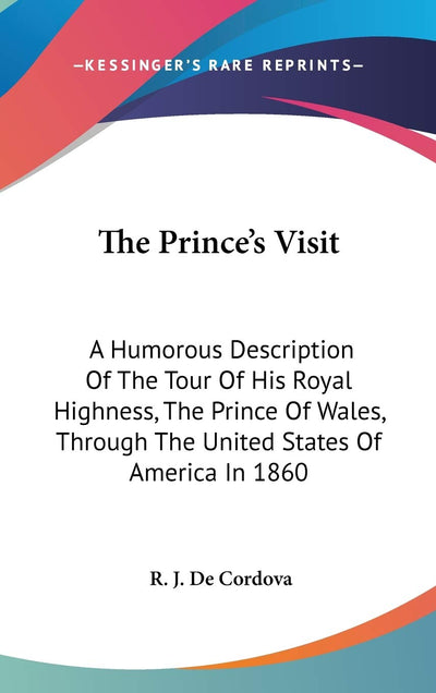 The Prince's Visit: A Humorous Description Of The Tour Of His Royal Highness, The Prince Of Wales, Through The United States Of America In 1860