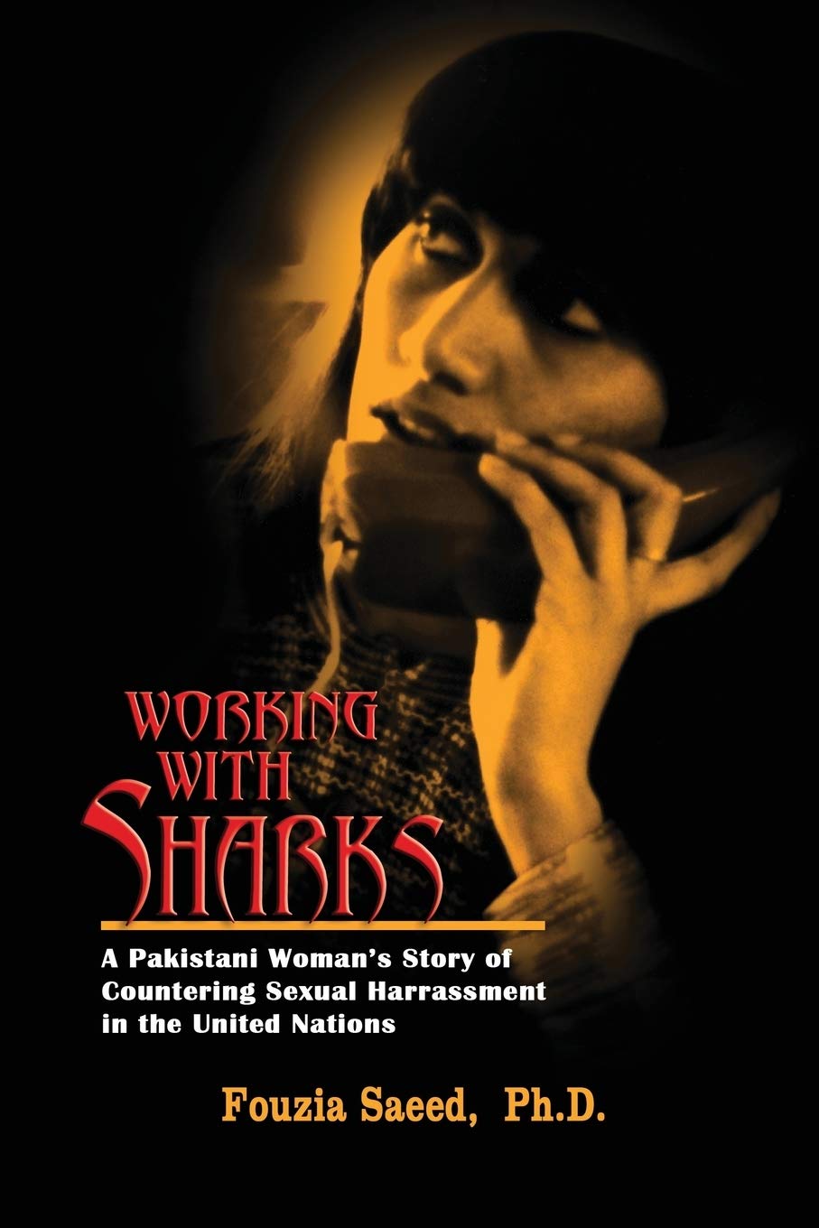 Working with Sharks: A Pakistani Woman's Story of Sexual Harassment in the United Nations - From Personal Grievance to Public Law