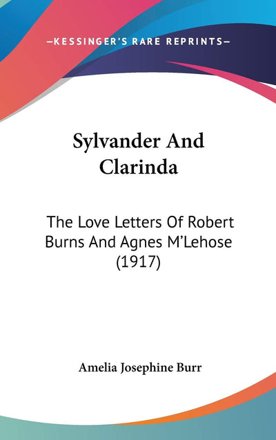 Sylvander And Clarinda: The Love Letters Of Robert Burns And Agnes M'Lehose (1917)