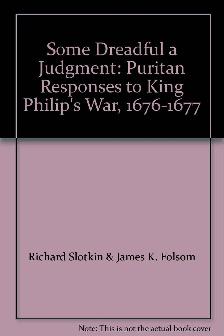 So Dreadful a Judgment: Puritan Responses to King Philip's War, 1676-77