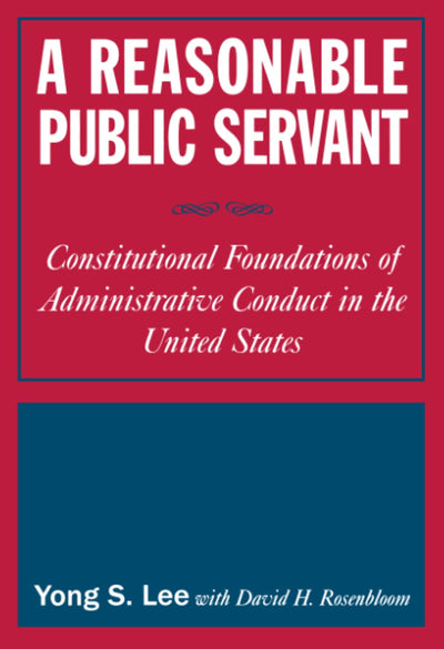 A Reasonable Public Servant: Constitutional Foundations of Administrative Conduct in the United States