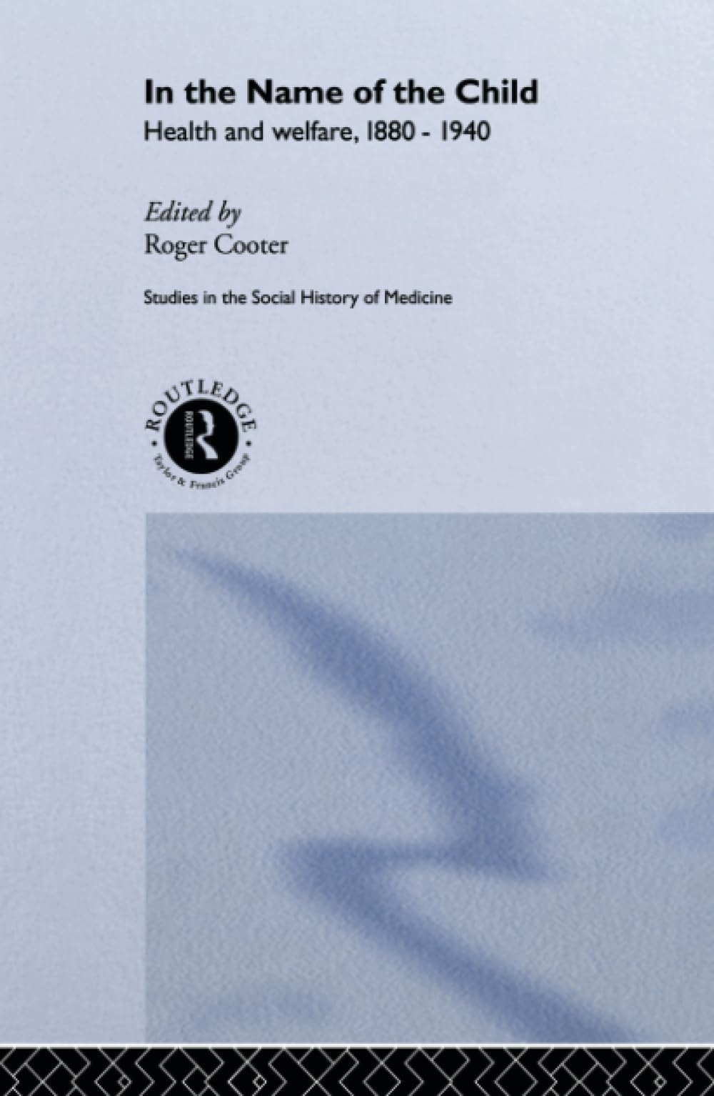 In the Name of the Child (Routledge Studies in the Social History of Medicine)