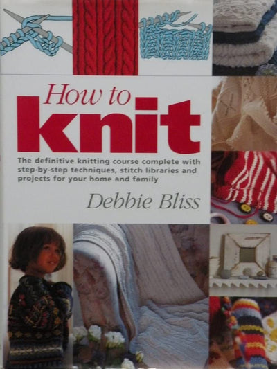 How to Knit: The Definitive Knitting Course Complete with Step-by-step Techniques, Stitch Libraries