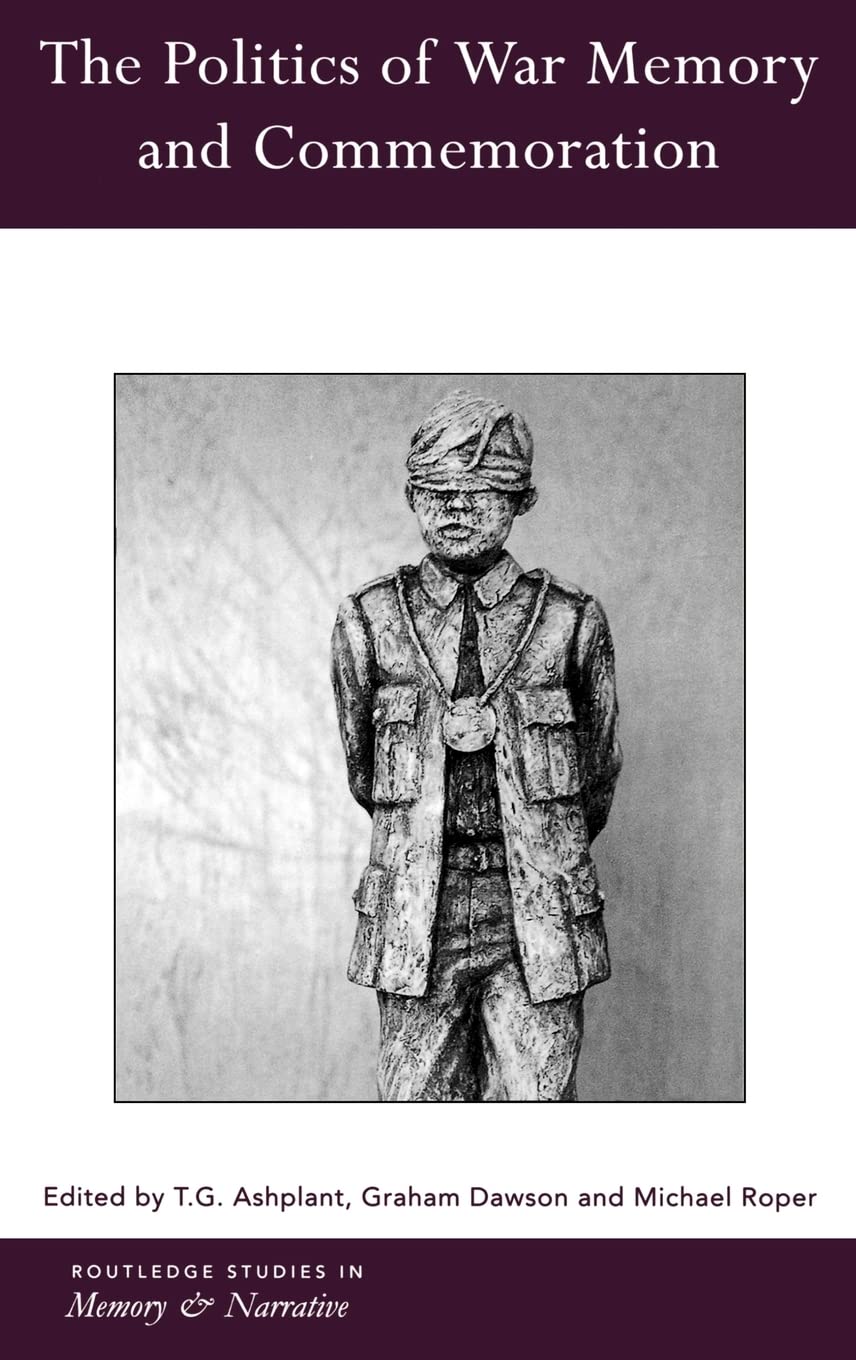 The Politics of War Memory and Commemoration (Routledge Studies in Memory and Narrative)