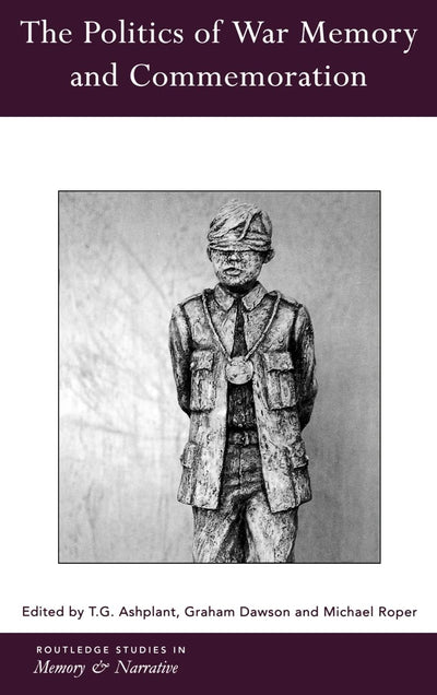 The Politics of War Memory and Commemoration (Routledge Studies in Memory and Narrative)