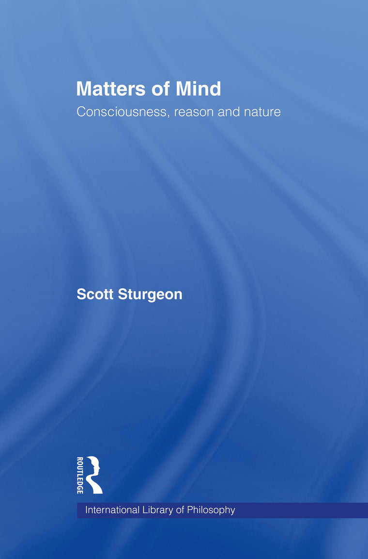 Matters of Mind: Consciousness, Reason and Nature (International Library of Philosophy)