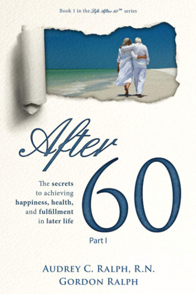 After 60: The secrets to achieving happiness, health, and fulfillment in later life - Part I (Life After 60)