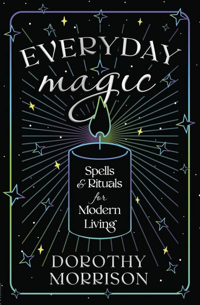 Everyday Magic: Spells & Rituals for Modern Living (Dorothy Morrison's Everyday Magic, 1)