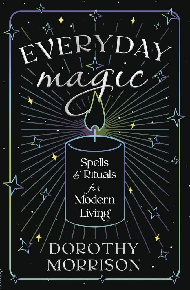 Everyday Magic: Spells & Rituals for Modern Living (Dorothy Morrison's Everyday Magic, 1)