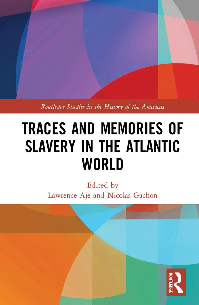 Traces and Memories of Slavery in the Atlantic World (Routledge Studies in the History of the Americas)