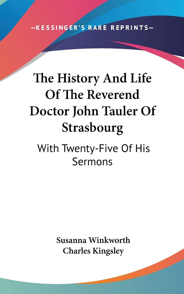 The History And Life Of The Reverend Doctor John Tauler Of Strasbourg: With Twenty-Five Of His Sermons