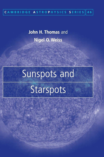 Sunspots and Starspots (Cambridge Astrophysics, Series Number 46)