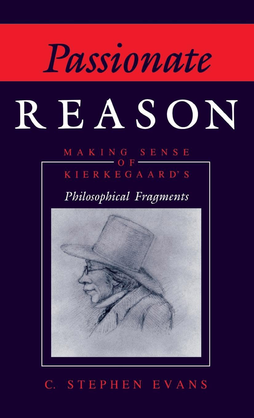 Passionate Reason: Making Sense of Kierkegaard's Philosophical Fragments (Indiana Series in the Philosophy of Religion (Hardcover))