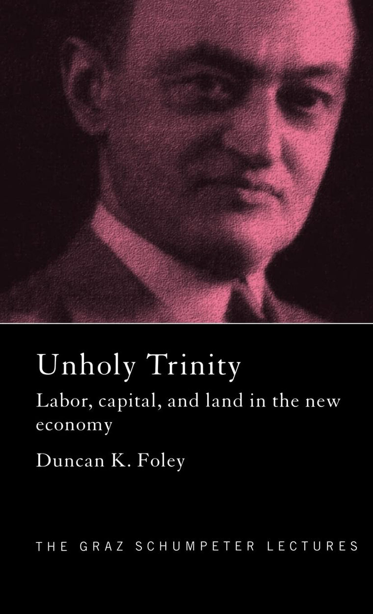 Unholy Trinity: Labor, Capital and Land in the New Economy (The Graz Schumpeter Lectures)