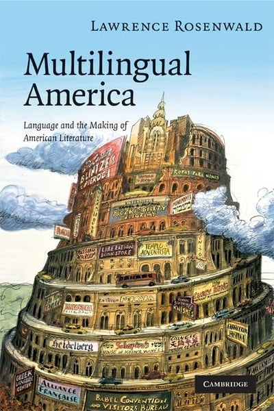 Multilingual America: Language and the Making of American Literature (Cambridge Studies in American Literature and Culture, Series Number 156)