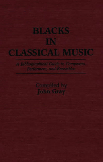 Blacks in Classical Music: A Bibliographical Guide to Composers, Performers, and Ensembles (Music Reference Collection)
