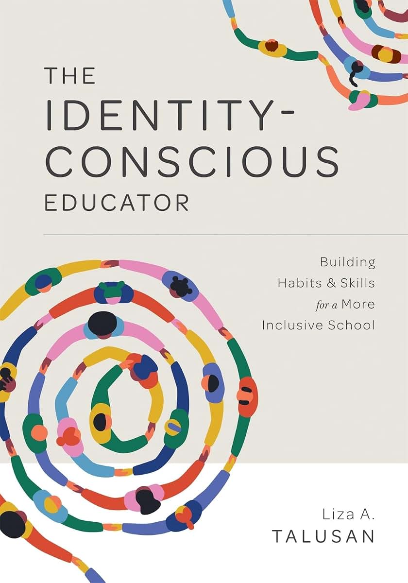 The Identity-Conscious Educator: Building Habits and Skills for a More Inclusive School (Create a research-based learning environment that allows all students to learn and grow together.)