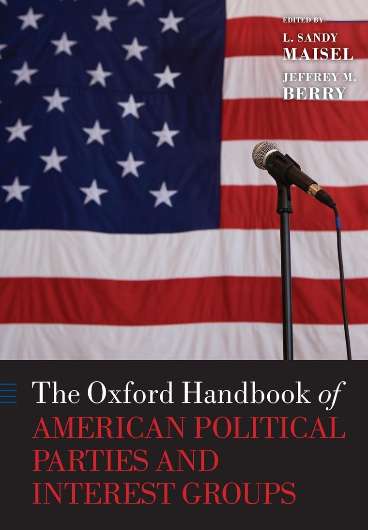 The Oxford Handbook of American Political Parties and Interest Groups (Oxford Handbooks)