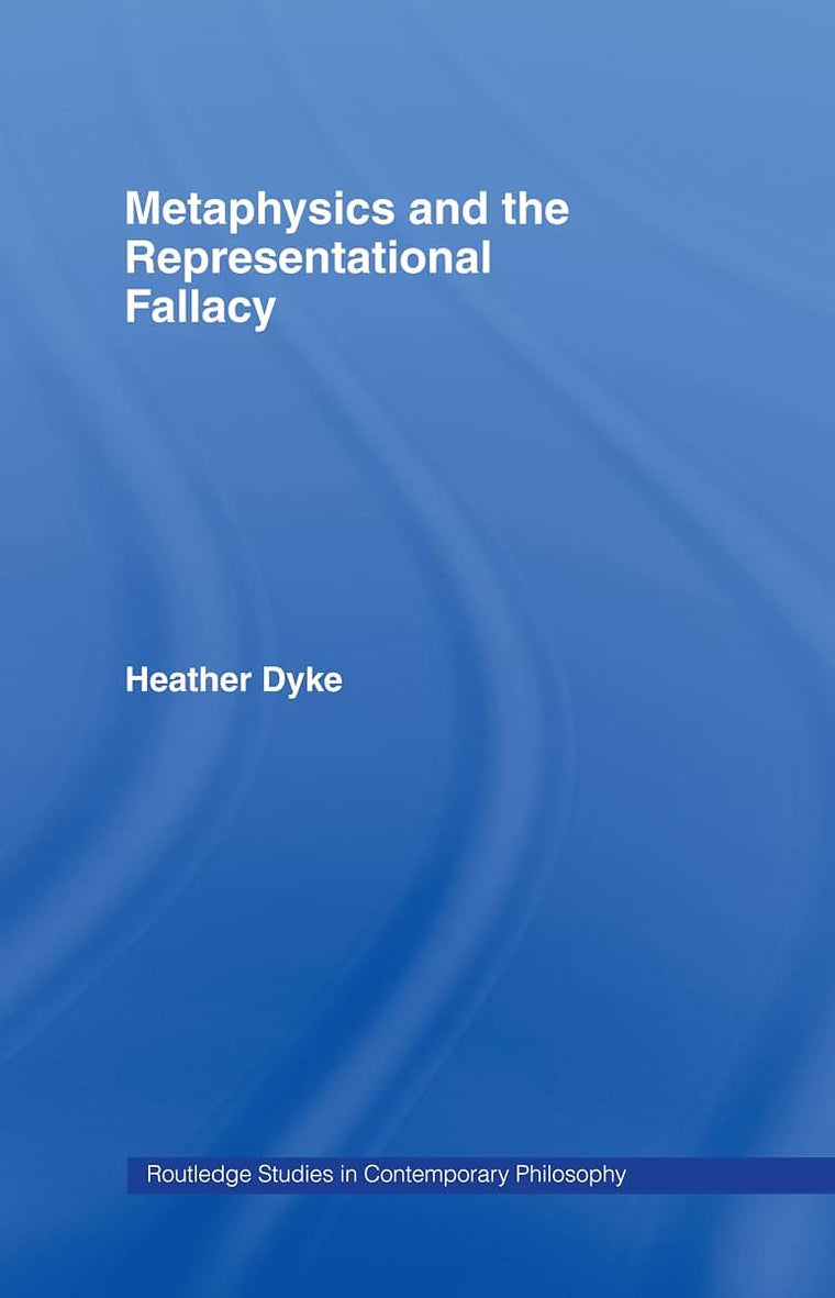 Metaphysics and the Representational Fallacy (Routledge Studies in Contemporary Philosophy)