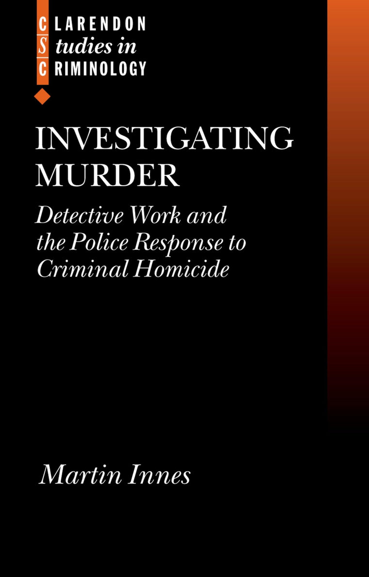 Investigating Murder: Detective Work and the Police Response to Criminal Homicide (Clarendon Studies in Criminology)