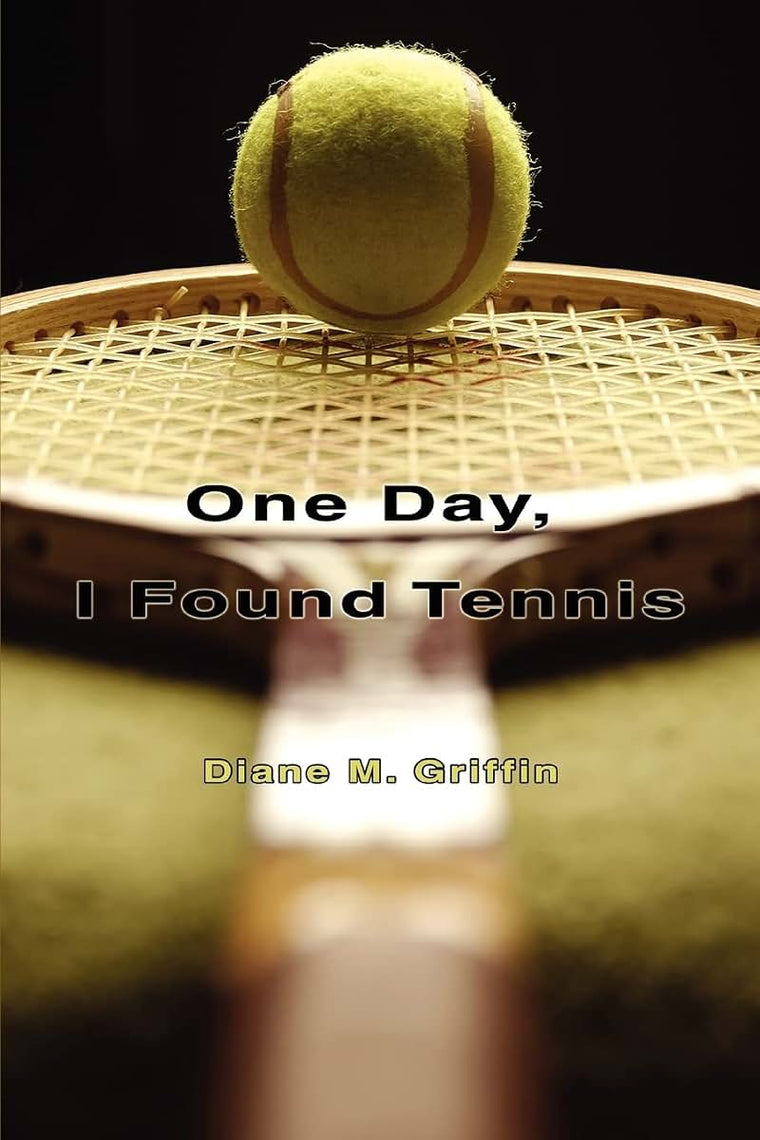 One Day, I Found Tennis: How I followed my Heart to . . . Tennis!