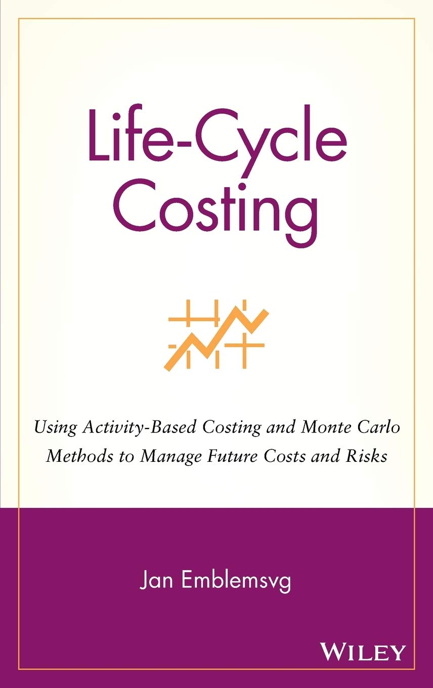 Life-Cycle Costing: Using Activity-Based Costing and Monte Carlo Methods to Manage Future Costs and Risks