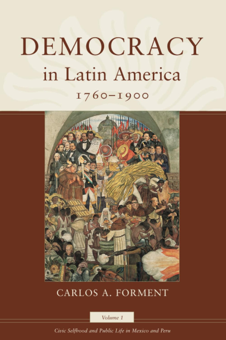 Democracy in Latin America, 1760-1900: Volume 1, Civic Selfhood and Public Life in Mexico and Peru (Volume 1) (Morality and Society Series)