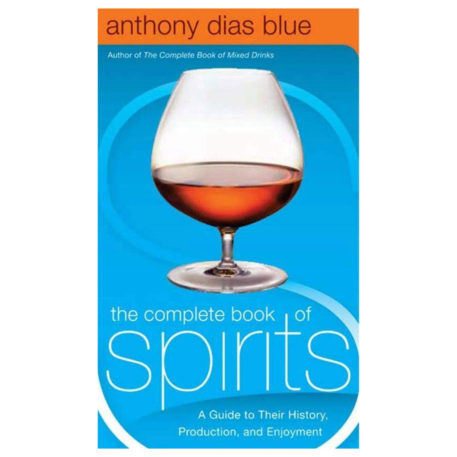 The Complete Book of Spirits: A Guide to Their History, Production, and Enjoyment (Drinking Guides)