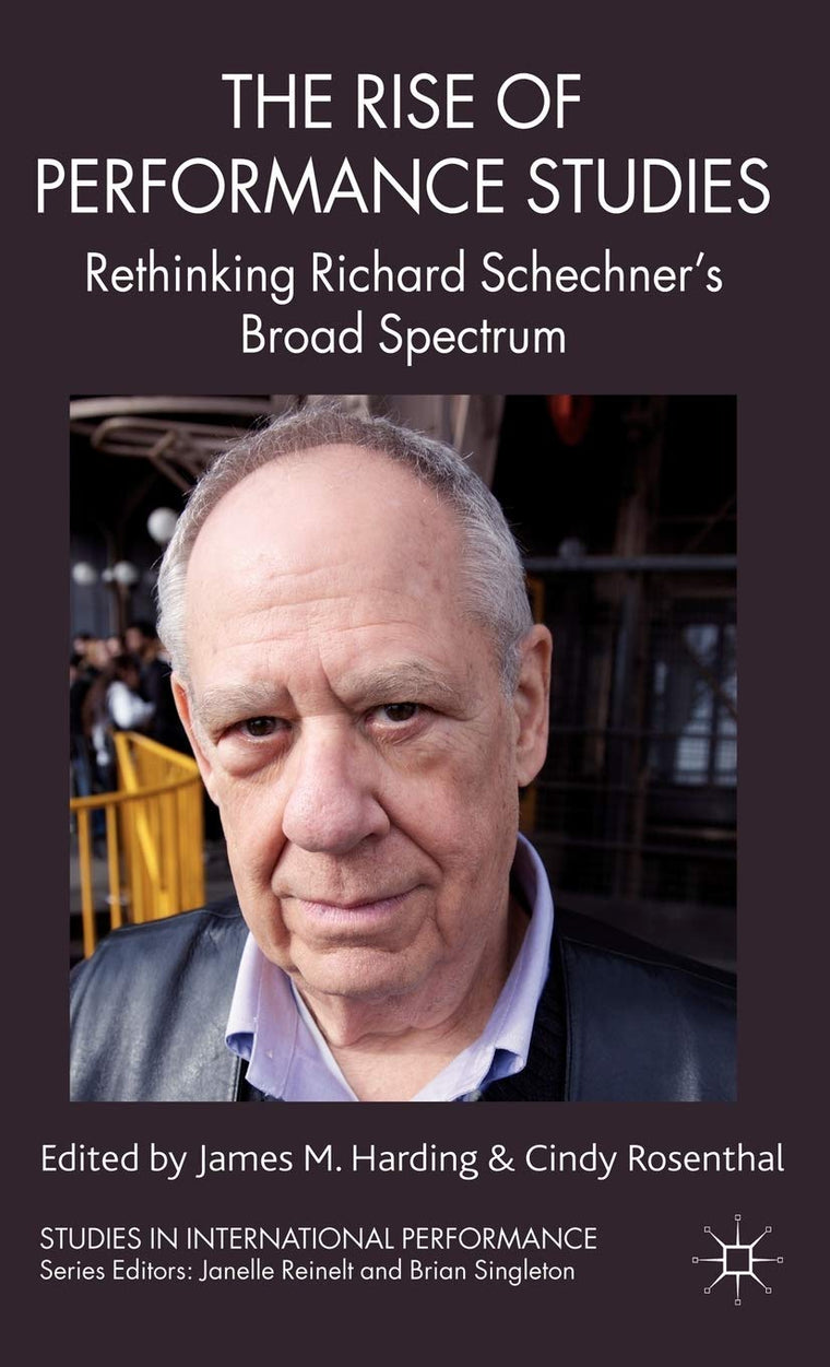 The Rise of Performance Studies: Rethinking Richard Schechner's Broad Spectrum (Studies in International Performance)