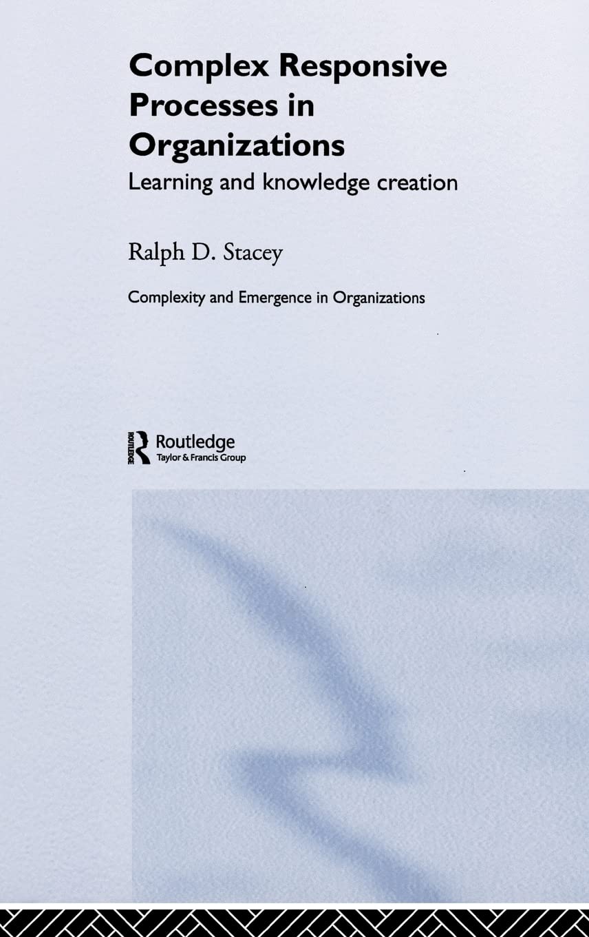 Complex Responsive Processes in Organizations: Learning and Knowledge Creation (Complexity and Emergence in Organizations)