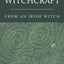 Irish Witchcraft from an Irish Witch: True to the Heart