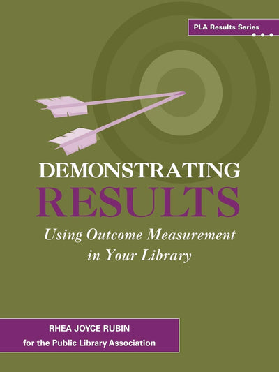 Demonstrating Results: Using Outcome Measurement in Your Library (Pla Results)