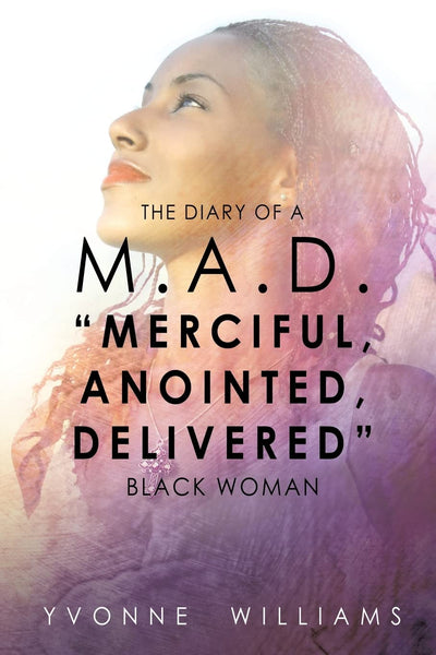 The Diary of a M.A.D. "Merciful, Anointed, Delivered" Black Woman
