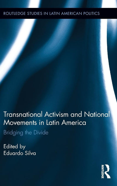 Transnational Activism and National Movements in Latin America: Bridging the Divide (Routledge Studies in Latin American Politics)